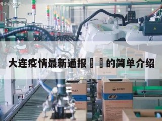 大连疫情最新通报㊙️的简单介绍