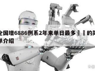 全国增6886例系2年来单日最多㊙️的简单介绍