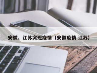 安徽、江苏突现疫情（安徽疫情 江苏）