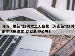 河南一地新增2例本土无症状（河南新增1例无症状感染者!活动轨迹公布!）