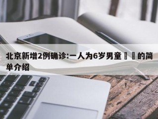 北京新增2例确诊:一人为6岁男童㊙️的简单介绍