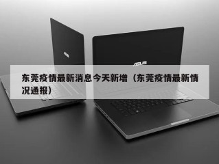 东莞疫情最新消息今天新增（东莞疫情最新情况通报）