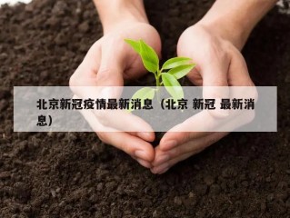 北京新冠疫情最新消息（北京 新冠 最新消息）